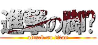 進撃の脚步 (attack on titan)