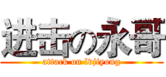 进击の永哥 (attack on lvjiyong)