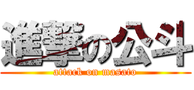 進撃の公斗 (attack on masato)