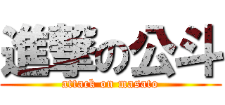 進撃の公斗 (attack on masato)