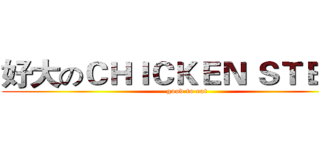 好大のＣＨＩＣＫＥＮ ＳＴＥＡＫ (good to eat)
