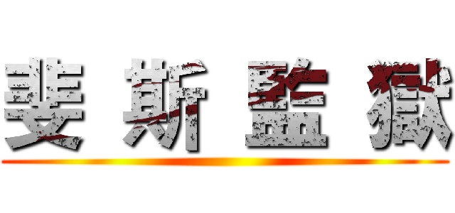 斐  斯  監  獄 ()