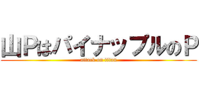 山ＰはパイナップルのＰ (attack on titan)