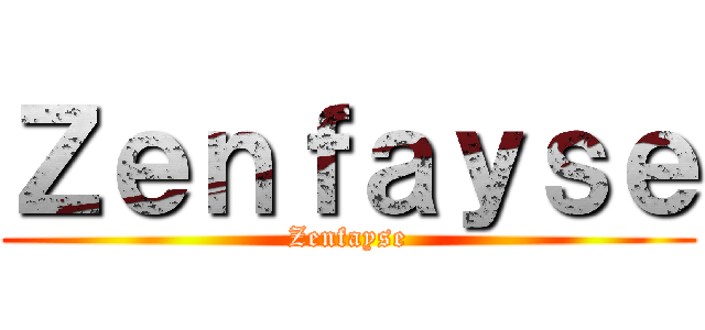 Ｚｅｎｆａｙｓｅ (Zenfayse)