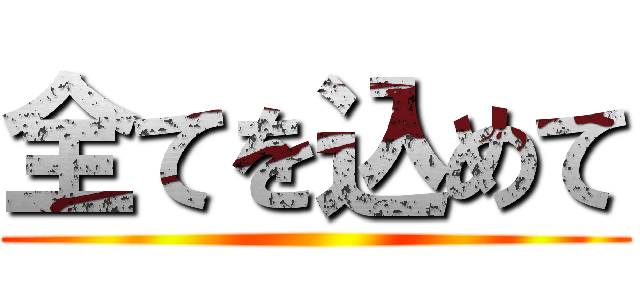 全てを込めて ()