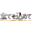 全てを込めて ()