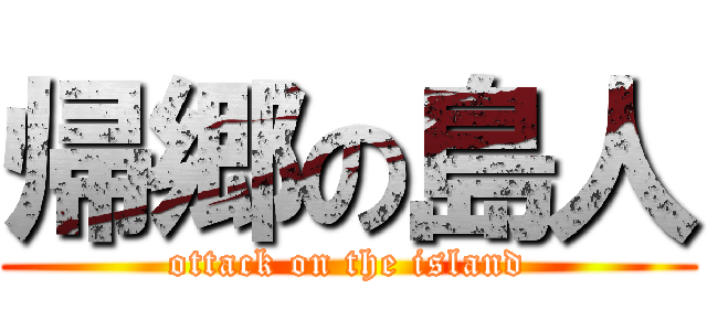帰郷の島人 (ottack on the island)