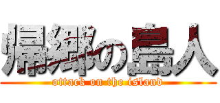 帰郷の島人 (ottack on the island)