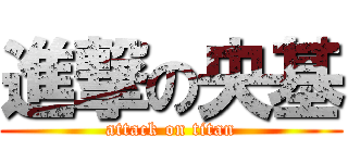 進撃の央基 (attack on titan)