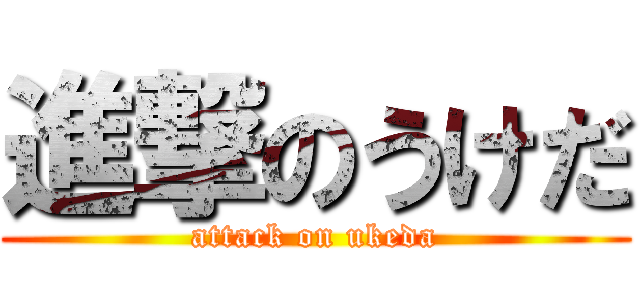 進撃のうけだ (attack on ukeda)