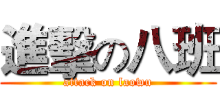 進擊の八班 (attack on laowu)