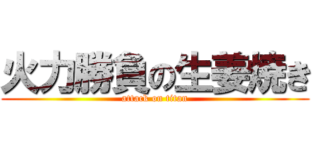 火力勝負の生姜焼き (attack on titan)