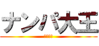 ナンパ大王 (守田興志)