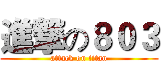 進撃の８０３ (attack on titan)