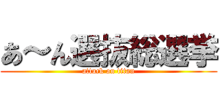 あ～ん選抜総選挙 (attack on titan)