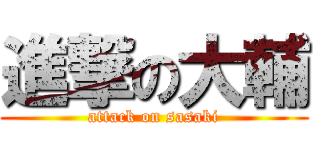 進撃の大輔 (attack on sasaki)