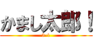 かまし太郎！ (3-1)