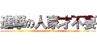 進撃の人家才不要 (People just do not)