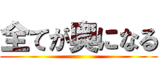 全てが奥になる ()