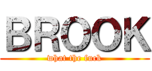 ＢＲＯＯＫ (what the fuck)