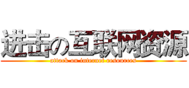 进击の互联网资源 (attack on internet resources)