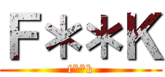 Ｆ＊＊Ｋ (f**k)