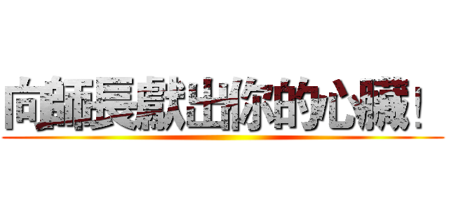 向師長獻出你的心臟！ ()
