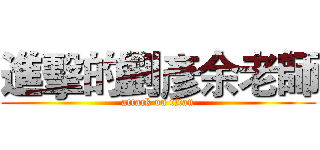 進擊的劉彥余老師 (attack on titan)
