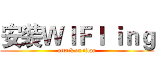 安装ＷＩＦＩ ｉｎｇ (attack on titan)