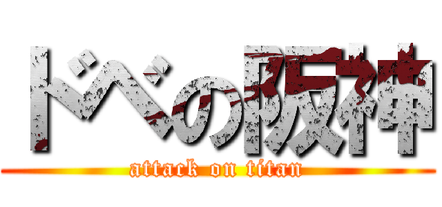 ドベの阪神 (attack on titan)