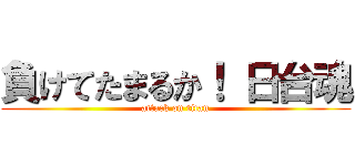 負けてたまるか！ 日台魂 (attack on titan)