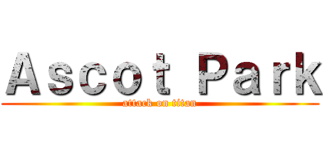 Ａｓｃｏｔ Ｐａｒｋ (attack on titan)