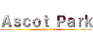 Ａｓｃｏｔ Ｐａｒｋ (attack on titan)