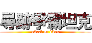 尋跡爭霸坦克 (attack on titan)