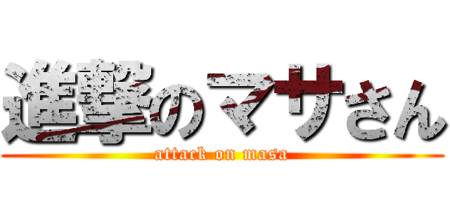 進撃のマサさん (attack on masa)
