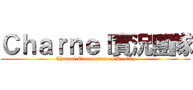Ｃｈａｒｎｅｌ實況團隊 (Charnel Circumstances Reality)