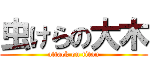虫けらの大木 (attack on titan)