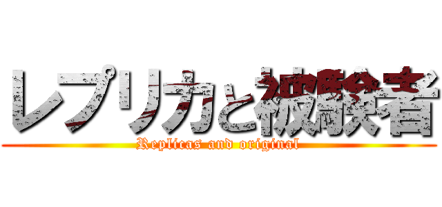 レプリカと被験者 (Replicas and original)