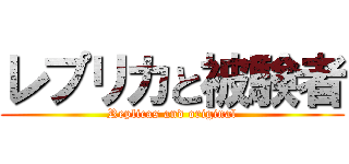 レプリカと被験者 (Replicas and original)