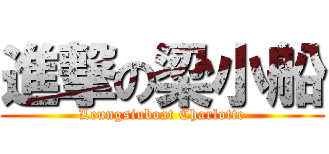 進撃の梁小船 (Leungsiuboat Charlotte)