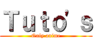 Ｔｕｔｏ'ｓ (Only anime)