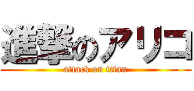 進撃のアリコ (attack on titan)