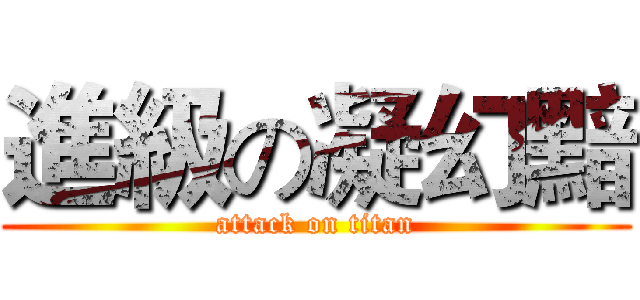 進級の凝幻黯 (attack on titan)