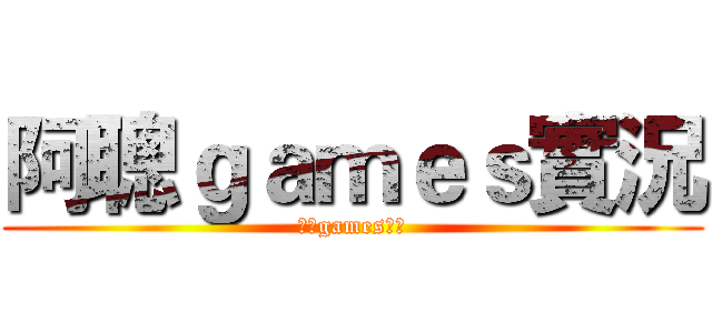 阿聰ｇａｍｅｓ實況 (阿聰games實況)