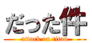 だった件 (attack on titan)