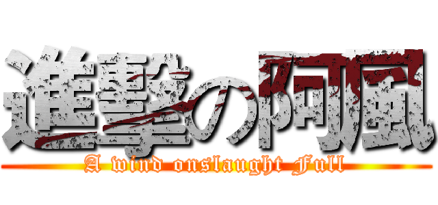 進擊の阿風 (A wind onslaught Full)