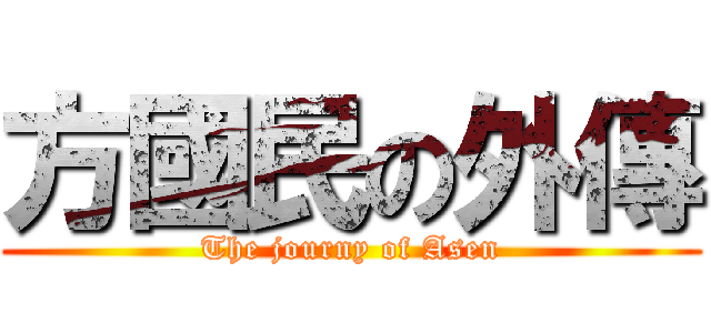方國民の外傳 (The journy of Asen)