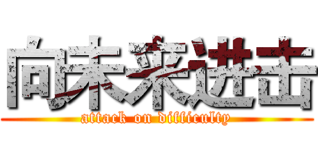 向未来进击 (attack on difficulty)