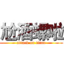 尬酒螺啦 (attack on titan)