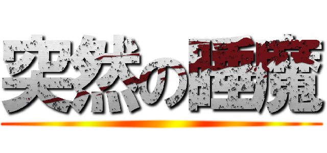 突然の睡魔 ()